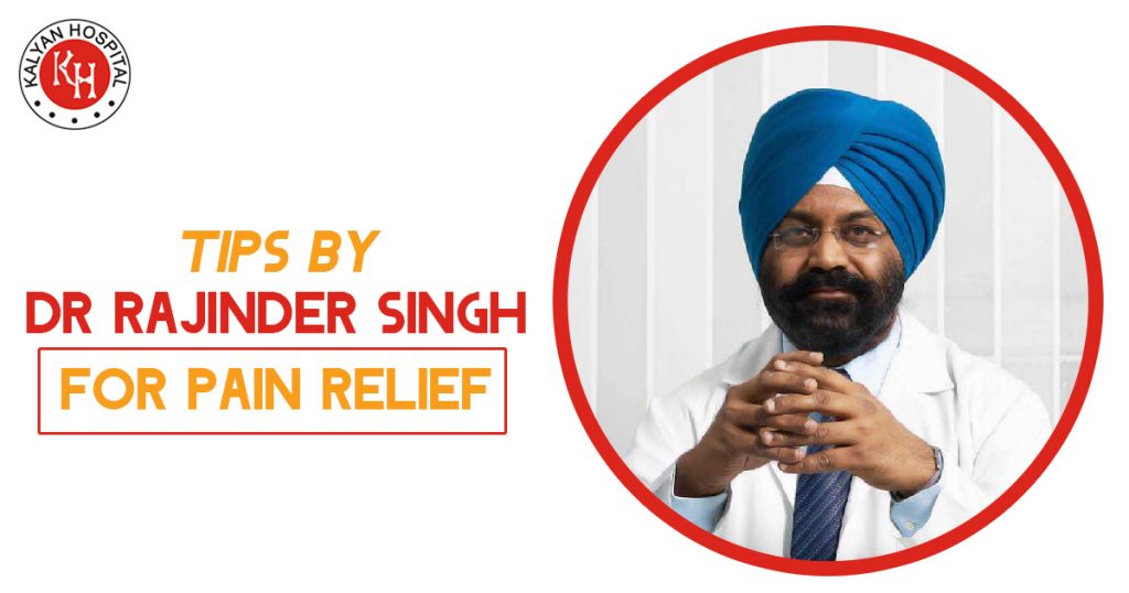 Tips by Dr Rajinder Singh for Pain Relief