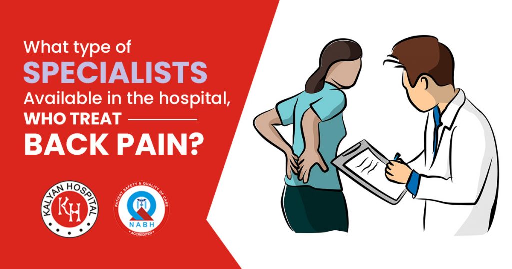 What type of Specialists available in the hospital, who treat back pain