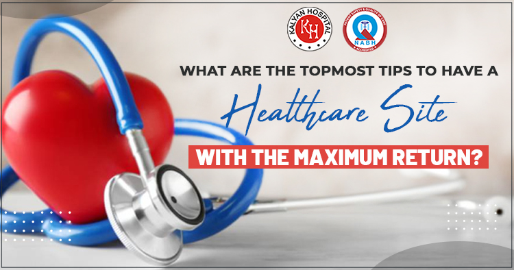 What-are-the-topmost-tips-to-have-a-healthcare-site-with-the-maximum-return
