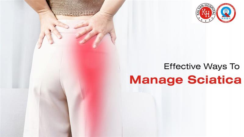 A person holding their lower back with red highlighted pain radiating down the leg, illustrating sciatic nerve pain. Text on the image reads, "Effective Ways to Manage Sciatica" with Kalyan Hospital and NABH logos.